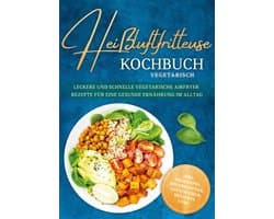 Heißluftfritteuse Kochbuch vegetarisch: Leckere und schnelle vegetarische Airfryer Rezepte für eine gesunde Ernährung im Alltag - inkl. Profitipps, Brotrezepten, Aufstrichen, Desserts uvm.