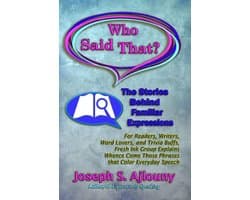 Who Said That? The Stories Behind Familiar Expressions: For Readers, Writers, Word Lovers, and Trivia Buffs, Fresh Ink Group Explains Whence Come Those Phrases That Color Everyday Speech