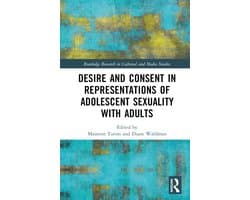 Routledge Research in Cultural and Media Studies- Desire and Consent in Representations of Adolescent Sexuality with Adults