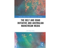 Routledge Studies in Media, Communication, and Politics-The Belt and Road Initiative and Australian Mainstream Media