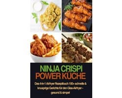 Ninja CRISPi Power Küche – Das 4-in-1 Airfryer Rezeptbuch 100+ schnelle & knusprige Gerichte für den Glas-Airfryer – gesund & simpel