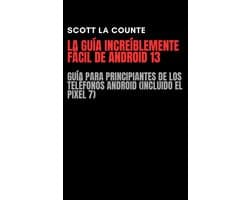 La Guía Increíblemente Fácil De Android 13: Guía Para Principiantes De Los Teléfonos Android (Incluido El Pixel 7)