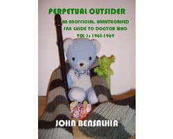 Perpetual Outsider: An Unofficial, Unauthorised Fan Guide To Doctor Who: Vol 1 1963-1969