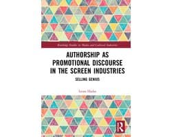 Routledge Studies in Media and Cultural Industries- Authorship as Promotional Discourse in the Screen Industries
