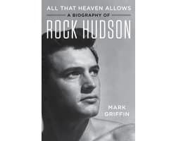 All That Heaven Allows A Biography of Rock Hudson
