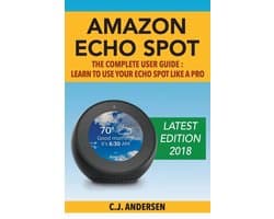 Alexa & Echo Spot Setup, Tips and Tricks- Amazon Echo Spot - The Complete User Guide