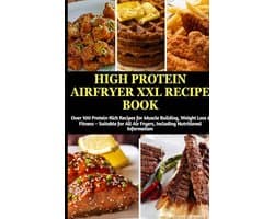 High Protein Airfryer XXL Recipe Book: Over 100 Protein-Rich Recipes for Muscle Building, Weight Loss & Fitness