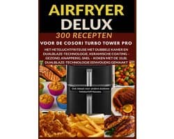Airfryer Deluxe: 300 recepten voor de COSORI Turbo Tower Pro – het heteluchtfriteuse met dubbele kamer en DualBlaze-technologie, keramische coating