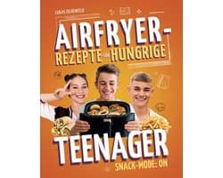 Airfryer Snackboek voor Tieners: Snelle en Eenvoudige Recepten voor de Heteluchtfriteuse