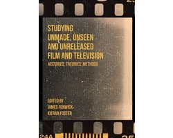 Unmade Film and Television- Studying Unmade, Unseen, and Unreleased Film and Television
