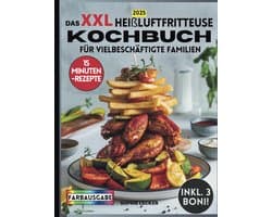 Heißluftfritteuse Kochbuch für Gesunde Familiengerichte – 15-Minuten-Rezepte mit Snacks und Desserts