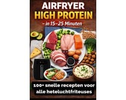Airfryer High Protein – in 15–25 minuten 100+ snelle recepten voor alle heteluchtfriteuses – inclusief voedingswaarden