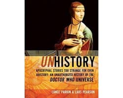 Ahistory - Unhistory: Apocryphal Stories Too Strange for Even Ahistory: An Unauthorized History of the Doctor Who Universe