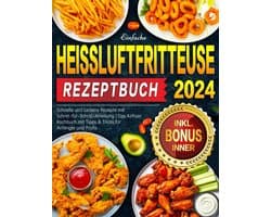 Heißluftfritteuse Rezeptbuch 2024: Snelle en Lekkere Airfryer Recepten met Stappenplan voor Beginners