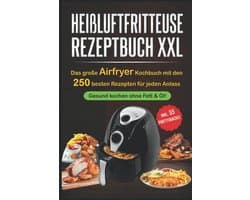 Heißluftfritteuse Rezeptbuch XXL: 250 Gezonde Airfryer Recepten voor Elke Maaltijd & Feest