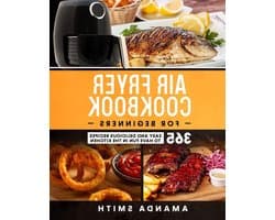 Air Fryer Kookboek - Beginners Recepten - Lekker Koken - 365 Makkelijke Recepten - 250 Paginas - Niet Van Toepassing