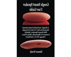 Google Smart Speaker Handleiding - Google Mini Gids - Setup Hulp - Stapsgewijze Instructies - 88 Pagina's - Niet gespecificeerd