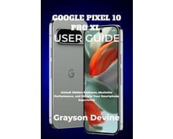 Google Pixel 10: The Future in Your Hands- Google Pixel 10 Pro XL User Guide