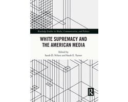 Routledge Studies in Media, Communication, and Politics - White Supremacy and the American Media
