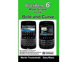Blackberry 6 Made Simple for the Bold and Curve: For the Blackberry Bold 9780, 9700, 9650 and Curve 3g 93xx, Curve 85xx Running Blackberry 6