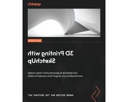 3D Print Modellen Maken - SketchUp Ontwerpen - 3D Printen - Concept naar Realiteit - 162 Pagina's - Niet gespecificeerd