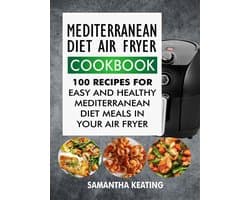 Mediterranean Diet Air Fryer Cookbook: 100 Recipes For Easy And Healthy Mediterranean Diet Meals In Your Air Fryer