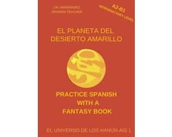 Practice Spanish with a Fantasy Book - El Universo de los Hanún-Ais 1 - El Planeta del Desierto Amarillo (A2-B1 Introductory Level) -- Spanish Graded Readers with Explanations of the Language
