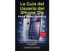 La Guía del Usuario del iPhone 17e para principiantes