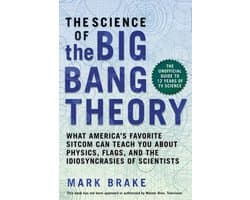 The Science of the Big Bang Theory: What America's Favorite Sitcom Can Teach You about Physics, Flags, and the Idiosyncrasies of Scientists