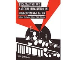 Broadcasting and National Imagination in Post-Communist Latvia - Defining the Nation, Defining Public Television