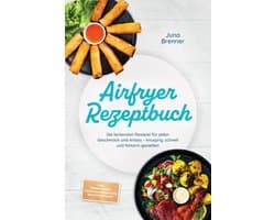 Airfryer Rezeptbuch: Die leckersten Rezepte für jeden Geschmack und Anlass – knusprig, schnell und fettarm genießen – inkl. Pommes & Chips, Fingerfood, Backwaren, Reste-Rezepte uvm.