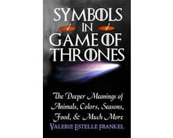 Symbols in Game of Thrones: The Deeper Meanings of Animals, Colors, Seasons, Food, and Much More