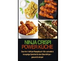 Ninja CRISPi Power Küche – Das 4-in-1 Airfryer Rezeptbuch 100+ schnelle & knusprige Gerichte für den Glas-Airfryer – gesund & simpel
