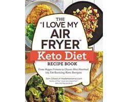 The "I Love My Air Fryer" Keto Diet Recipe Book: From Veggie Frittata to Classic Mini Meatloaf, 175 Fat-Burning Keto Recipes