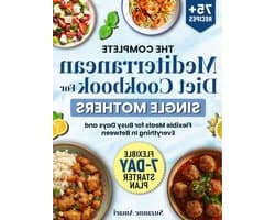 The Complete Mediterranean Diet Cookbook for Single Mothers: 75+ Recipes for Real-Life Weeks with a Flexible 7-Day Plan and Easy Pantry Setup