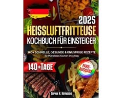 Heißluftfritteuse Kochbuch voor Beginners: 140+ Gezonde, Snelle & Knapperige Recepten