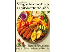 Vegetarische Heißluftfritteuse Recepten: Gezond en Eenvoudig Koken voor Beginners
