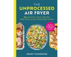 The Unprocessed Air Fryer: Over 100 easy UPF-free family recipes from the SUNDAY TIMES BESTSELLING AUTHOR